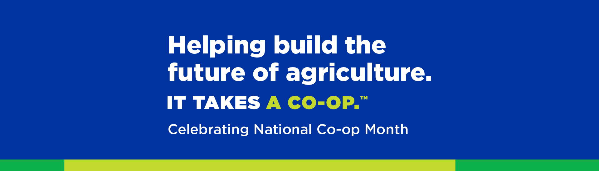 Helping build the future of agriculture. It Takes a Co-op. Celebrating National Co-op Month.